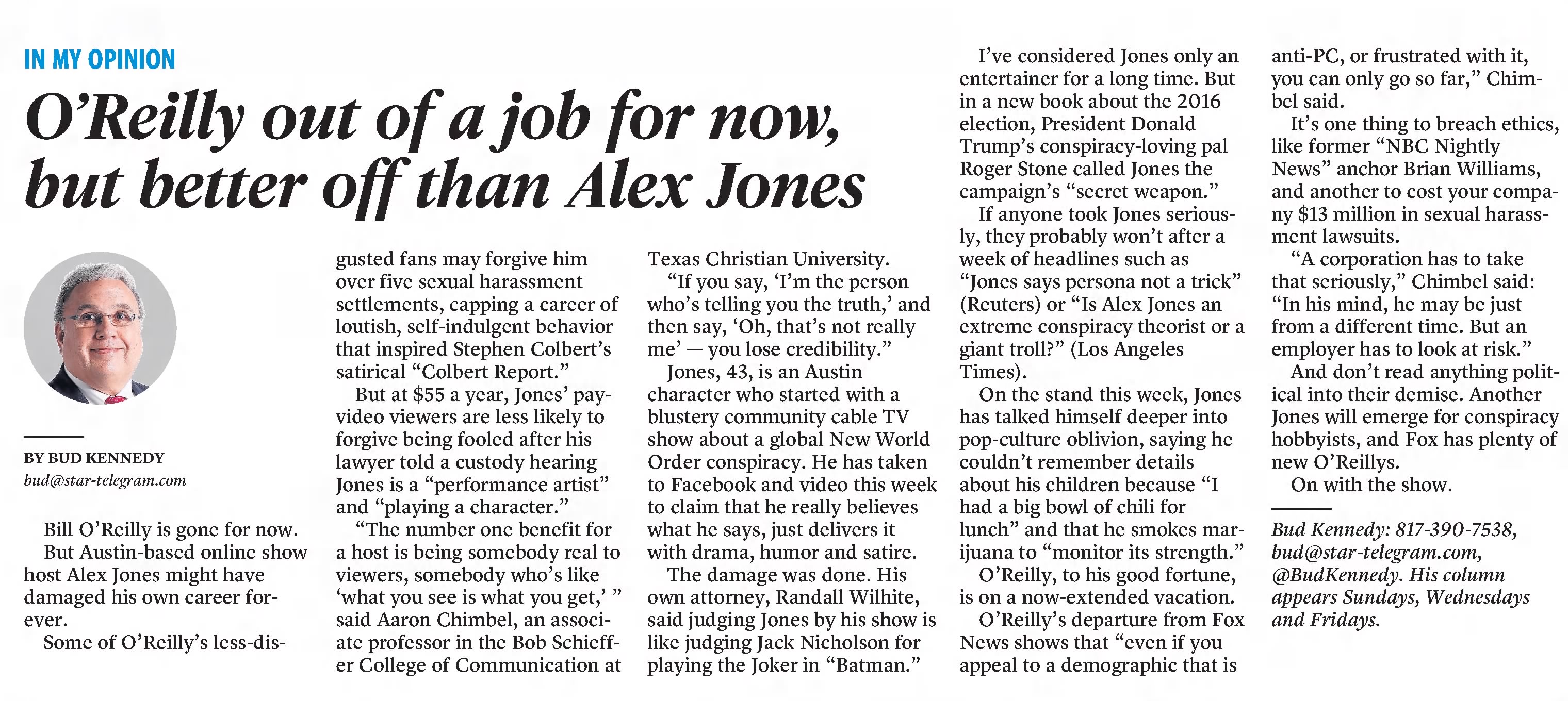 Fort Worth Star-Telegram
Fort Worth, Texas &middot; Friday, April 21, 2017
O'Reilly out of a job for now but better off than Alex Jones (he writest about Jones lawyers saying he plays a character)