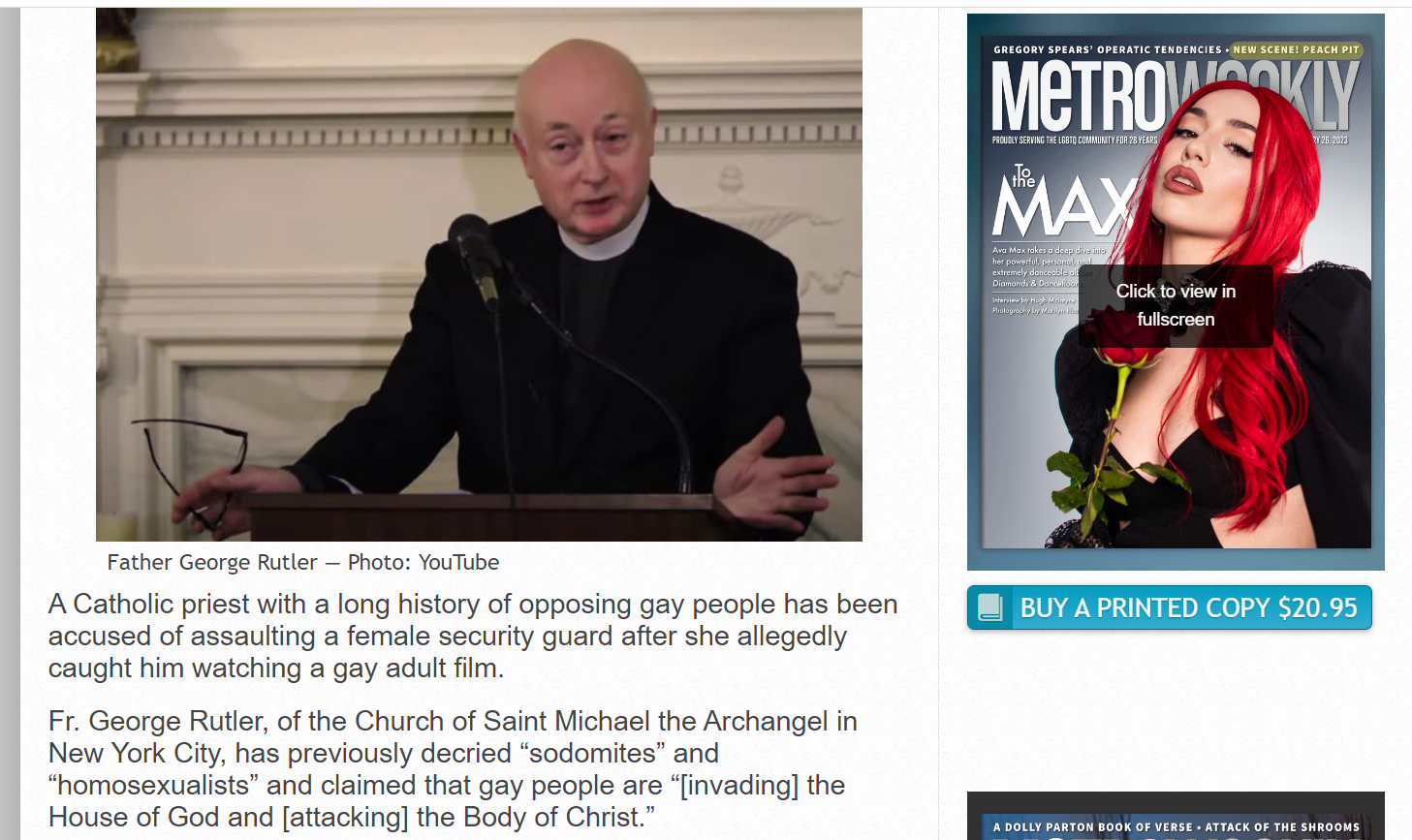 A Catholic priest with a long history of opposing gay people has been accused of assaulting a female security guard after she allegedly caught him watching a gay adult film.

Fr. George Rutler, of the Church of Saint Michael the Archangel in New York City, has previously decried &ldquo;sodomites&rdquo; and &ldquo;homosexualists&rdquo; and claimed that gay people are &ldquo;[invading] the House of God and [attacking] the Body of Christ.&rdquo;

