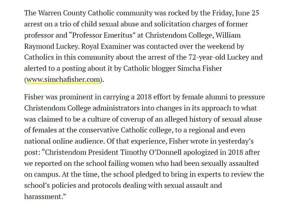 The Warren County Catholic community was rocked by the Friday, June 25 arrest on a trio of child sexual abuse and solicitation charges of former professor and &ldquo;Professor Emeritus&rdquo; at Christendom College, William Raymond Luckey. Royal Examiner was contacted over the weekend by Catholics in this community about the arrest of the 72-year-old Luckey and alerted to a posting about it by Catholic blogger Simcha Fisher (www.simchafisher.com).

Fisher was prominent in carrying a 2018 effort by female alumni to pressure Christendom College administrators into changes in its approach to what was claimed to be a culture of coverup of an alleged history of sexual abuse of females at the conservative Catholic college, to a regional and even national online audience. Of that experience, Fisher wrote in yesterday&rsquo;s post: &ldquo;Christendom President Timothy O&rsquo;Donnell apologized in 2018 after we reported on the school failing women who had been sexually assaulted on campus. At the time, the school pledged to bring in experts to review the school&rsquo;s policies and protocols dealing with sexual assault and harassment.&rdquo;