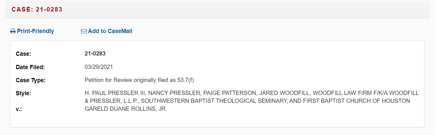 Case:
21-0283
Date Filed:
03/29/2021
Case Type:Petition for Review originally filed as 53.7(f)
Style:H. PAUL PRESSLER III, NANCY PRESSLER, PAIGE PATTERSON, JARED WOODFILL, WOODFILL LAW FIRM F/K/A WOODFILL & PRESSLER, L.L.P., SOUTHWESTERN BAPTIST THEOLOGICAL SEMINARY, AND FIRST BAPTIST CHURCH OF HOUSTON 
v.:GARELD DUANE ROLLINS, JR. 