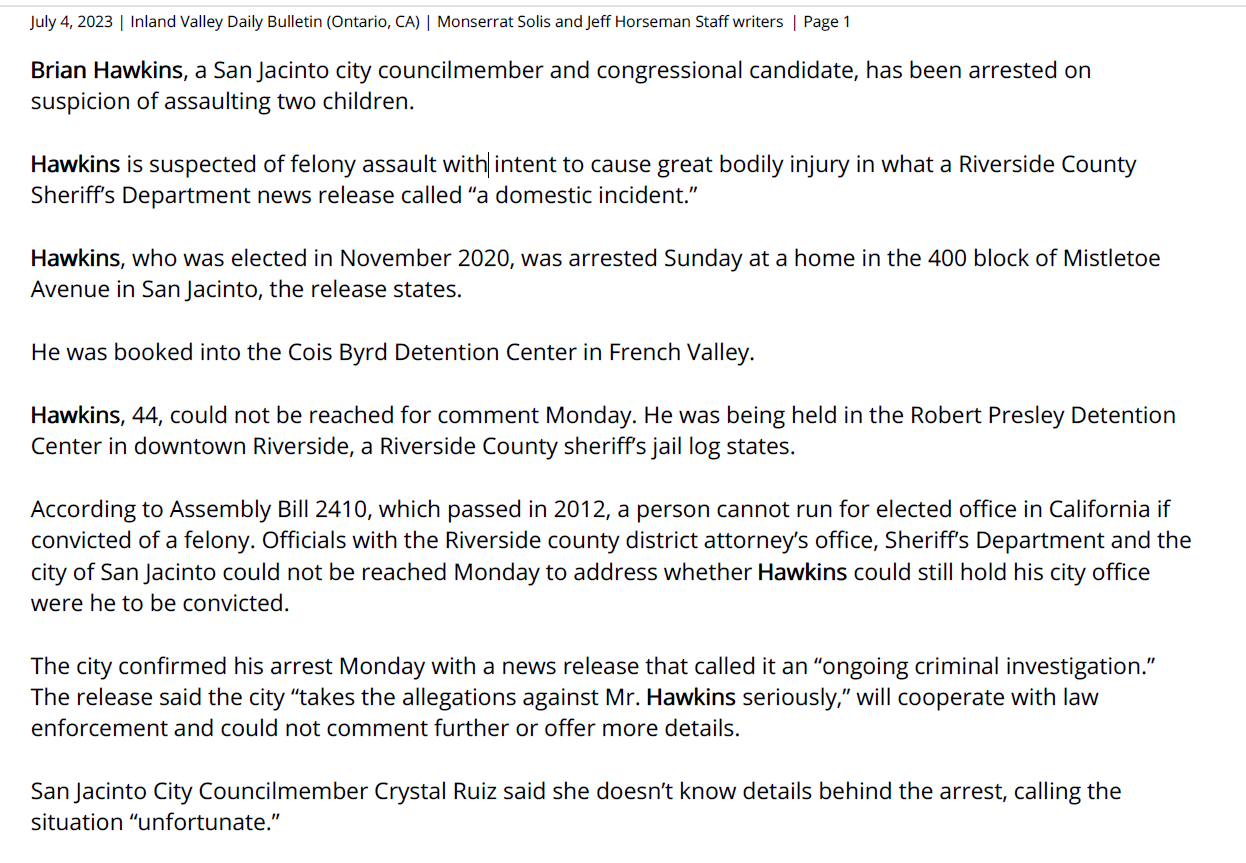 inland empire - San Jacinto councilmember is arrested - Brian Hawkins, who plans to run for Congress next year, is suspected of assaulting 2 children

Inland Valley Daily Bulletin (Ontario, CA)
July 4, 2023