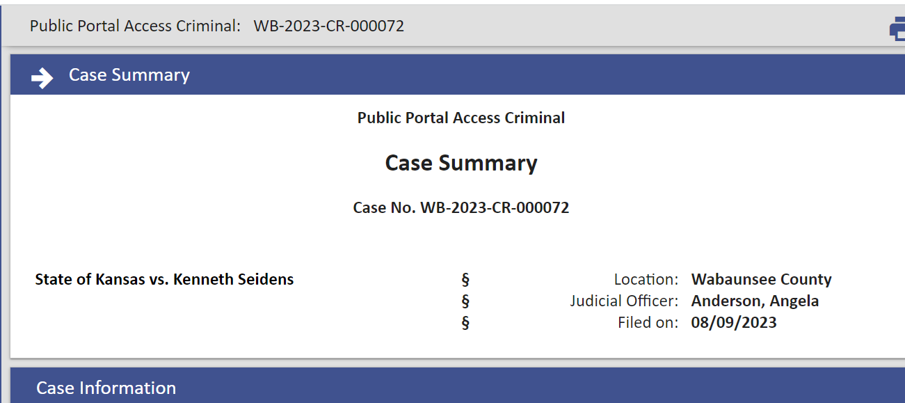 Public Portal Access Criminal:
WB-2023-CR-000072
Case Summary
Public Portal Access Criminal
Case Summary
Case No. WB-2023-CR-000072
State of Kansas vs. Kenneth Seidens
Location:
Wabaunsee County
Judicial Officer:
Anderson, Angela
Filed on:
08/09/2023