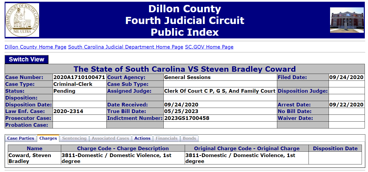 Case Number:	2020A1710100471	Court Agency:	General Sessions	Filed Date:	09/24/2020
Case Type:	Criminal-Clerk	Case Sub Type:			
Status:	Pending	Assigned Judge:	Clerk Of Court C P, G S, And Family Court	Disposition Judge:	
Disposition:					
Disposition Date:		Date Received:	09/24/2020	Arrest Date:	09/22/2020
Law Enf. Case:	2020-2314	True Bill Date:	05/25/2023	No Bill Date:	
Prosecutor Case:		Indictment Number:	2023GS1700458	Waiver Date:	
Probation Case:					

Case PartiesChargesSentencingAssociated CasesActionsFinancialsBonds
Name	Charge Code - Charge Description	Original Charge Code - Original Charge	Disposition Date
Coward, Steven Bradley	3811-Domestic / Domestic Violence, 1st degree	3811-Domestic / Domestic Violence, 1st degree