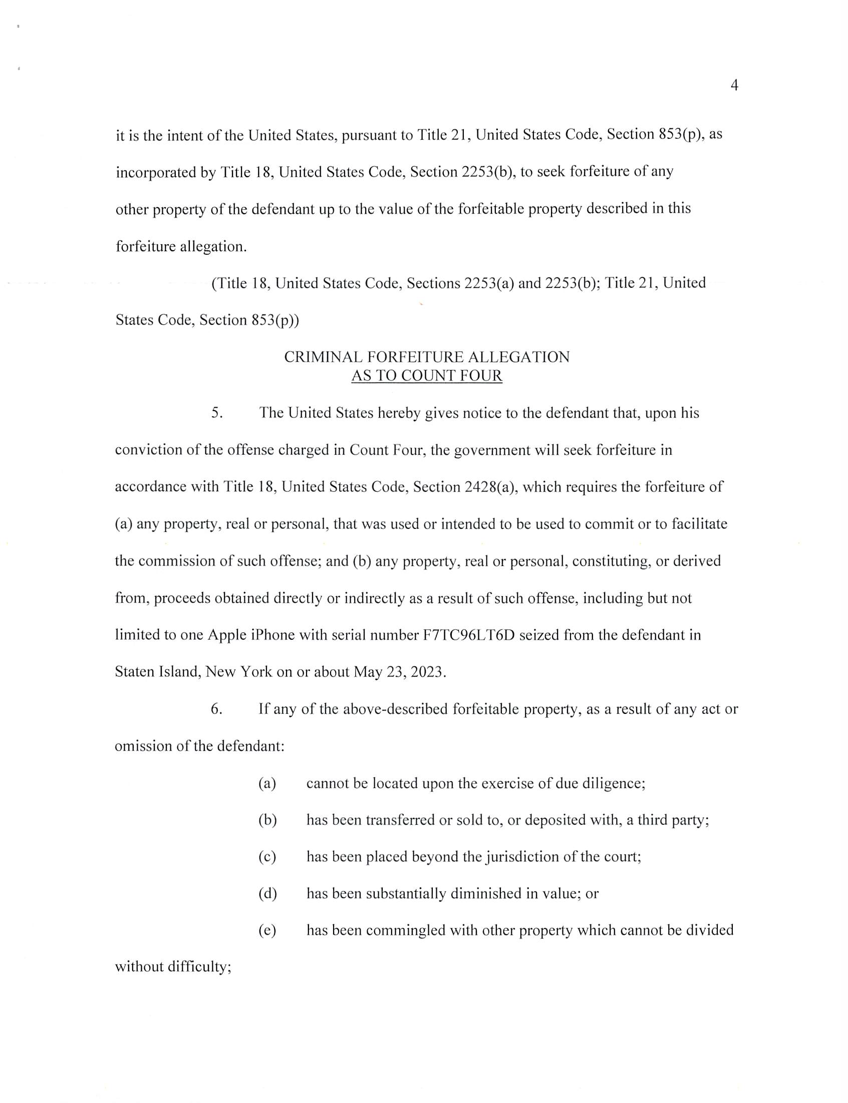 it is the intent of the United States, pursuant to Title 21, United States Code, Section 853(p), to
seek forfeiture of any other property of the defendant up to the value of the forfeitable property
described in this forfeiture allegation.
(Title 18, United States Code, Section 2428(a); Title 21, United States Code,
Section 853(p))
A TRUE BILL
BREON PEACE
UNITED STATES ATTORNEY
EASTERN DISTRICT OF NEW YORK