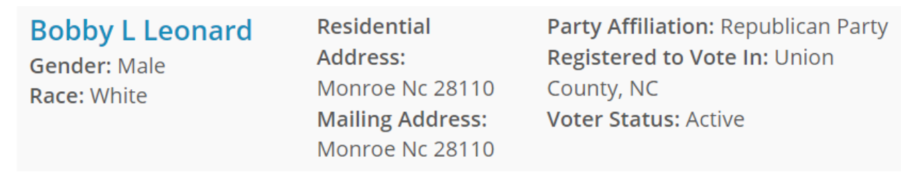 Bobby L Leonard
Gender: Male
Race: White Residential Address:
Monroe Nc 28110
Mailing Address:
Monroe Nc 28110 Party Affiliation: Republican Party
Registered to Vote In: Union County, NC
Voter Status: Active